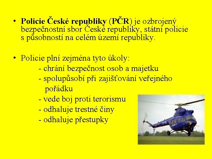  • Policie České republiky (PČR) je ozbrojený bezpečnostní sbor České republiky, státní policie