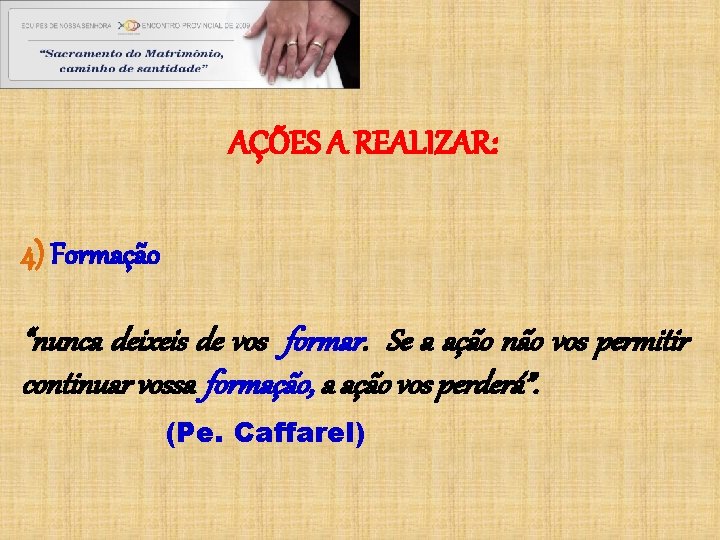 AÇÕES A REALIZAR: 4) Formação “nunca deixeis de vos formar. Se a ação não