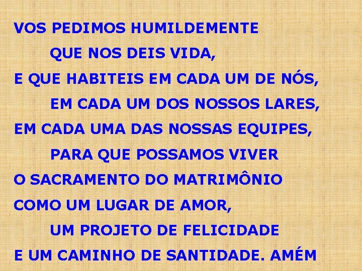 VOS PEDIMOS HUMILDEMENTE QUE NOS DEIS VIDA, E QUE HABITEIS EM CADA UM DE