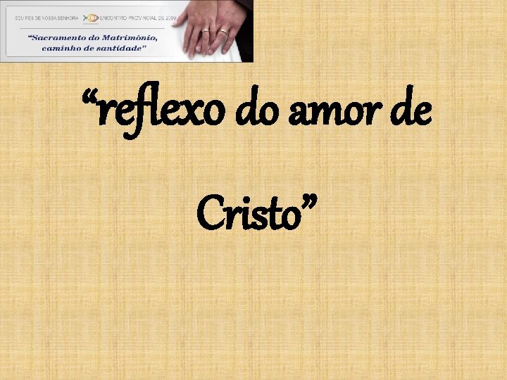 “reflexo do amor de Cristo” 