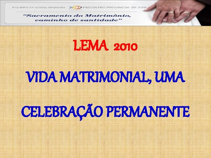 LEMA 2010 VIDA MATRIMONIAL, UMA CELEBRAÇÃO PERMANENTE 