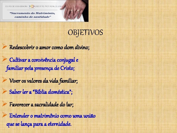 OBJETIVOS Ø Redescobrir o amor como dom divino; Ø Cultivar a convivência conjugal e