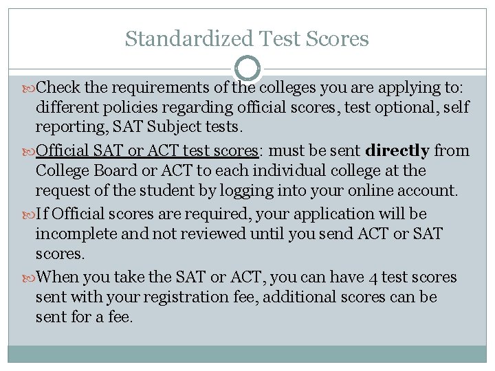 Standardized Test Scores Check the requirements of the colleges you are applying to: different Standardized Test Scores Check the requirements of the colleges you are applying to: different