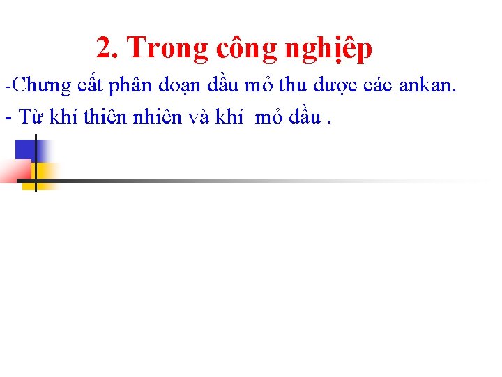 2. Trong công nghịêp -Chưng cất phân đoạn dầu mỏ thu được các ankan.