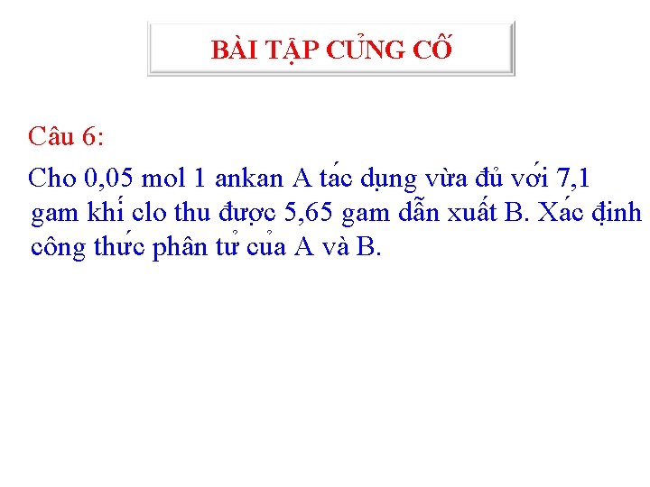 BÀI TẬP CU NG CÔ Câu 6: Cho 0, 05 mol 1 ankan A