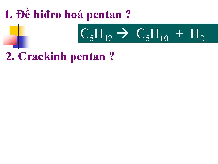 1. Đề hiđro hoá pentan ? C 5 H 12 C 5 H 10