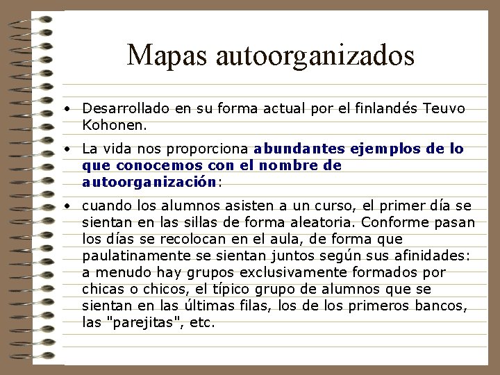 Mapas autoorganizados • Desarrollado en su forma actual por el finlandés Teuvo Kohonen. •