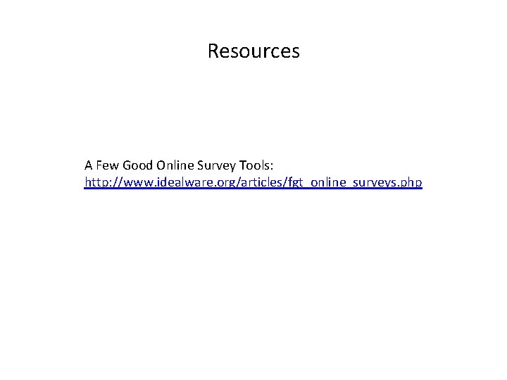 Resources A Few Good Online Survey Tools: http: //www. idealware. org/articles/fgt_online_surveys. php Resources A Few Good Online Survey Tools: http: //www. idealware. org/articles/fgt_online_surveys. php