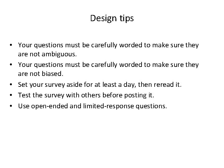 Design tips • Your questions must be carefully worded to make sure they are Design tips • Your questions must be carefully worded to make sure they are