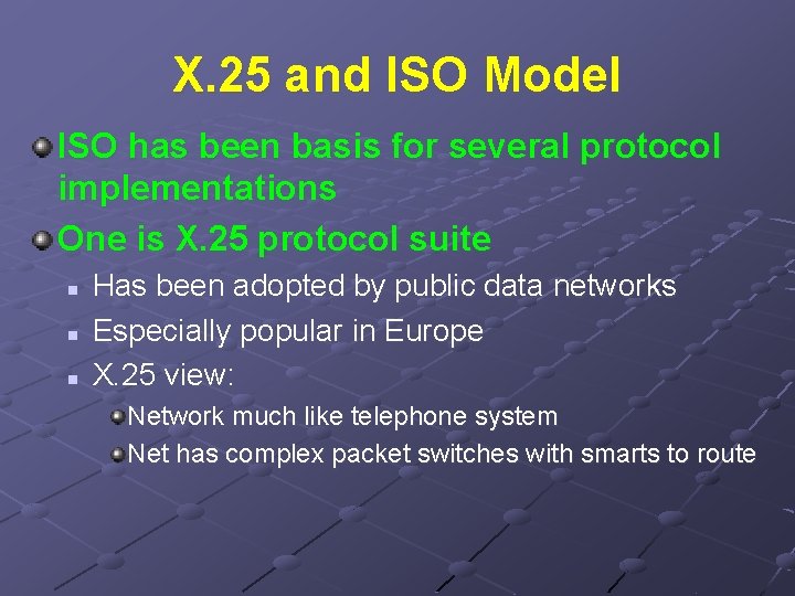 X. 25 and ISO Model ISO has been basis for several protocol implementations One