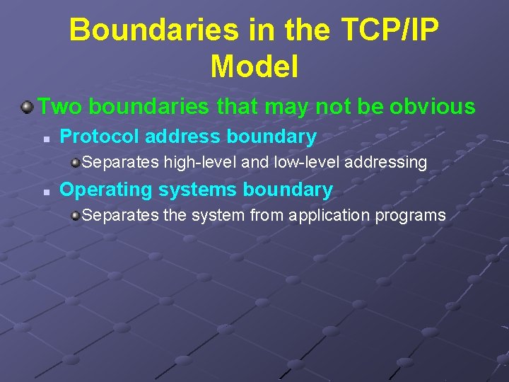 Boundaries in the TCP/IP Model Two boundaries that may not be obvious n Protocol