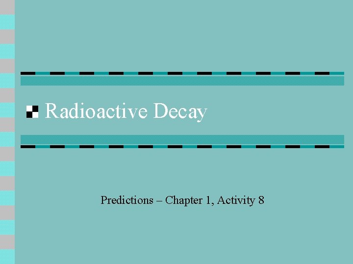 Radioactive Decay Predictions – Chapter 1, Activity 8 