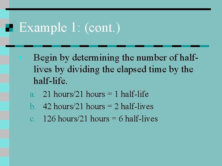 Example 1: (cont. ) • Begin by determining the number of halflives by dividing