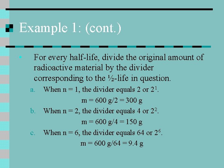 Example 1: (cont. ) • For every half-life, divide the original amount of radioactive