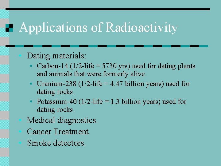 Applications of Radioactivity • Dating materials: • Carbon-14 (1/2 -life = 5730 yrs) used