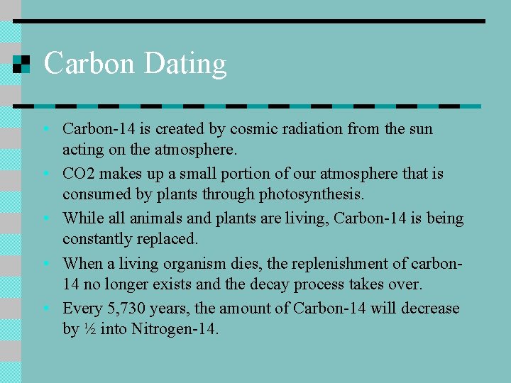 Carbon Dating • Carbon-14 is created by cosmic radiation from the sun acting on