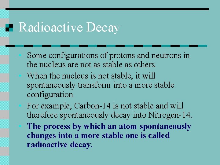 Radioactive Decay • Some configurations of protons and neutrons in the nucleus are not