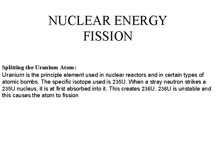 NUCLEAR ENERGY FISSION Splitting the Uranium Atom: Uranium is the principle element used in