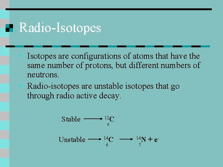 Radio-Isotopes • Isotopes are configurations of atoms that have the same number of protons,