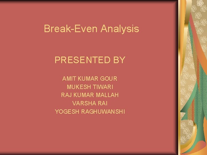 Break-Even Analysis PRESENTED BY AMIT KUMAR GOUR MUKESH TIWARI RAJ KUMAR MALLAH VARSHA RAI