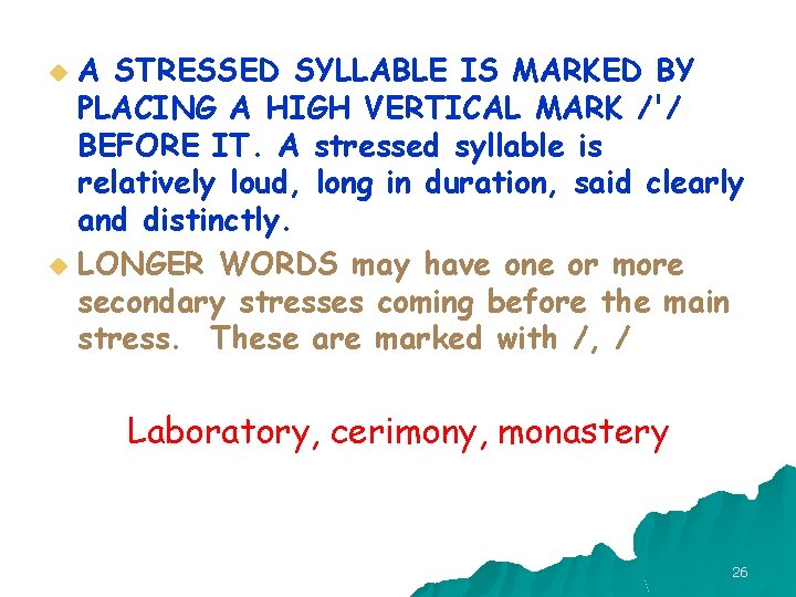 A STRESSED SYLLABLE IS MARKED BY PLACING A HIGH VERTICAL MARK /'/ BEFORE IT. A STRESSED SYLLABLE IS MARKED BY PLACING A HIGH VERTICAL MARK /'/ BEFORE IT.