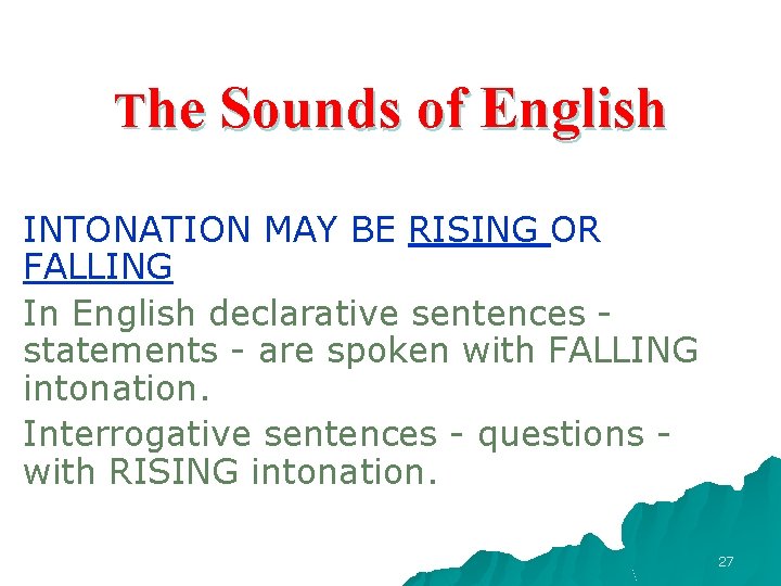 The Sounds of English INTONATION MAY BE RISING OR FALLING In English declarative sentences The Sounds of English INTONATION MAY BE RISING OR FALLING In English declarative sentences