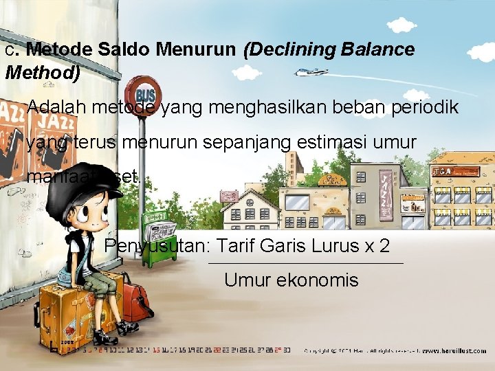 c. Metode Saldo Menurun (Declining Balance Method) Adalah metode yang menghasilkan beban periodik yang