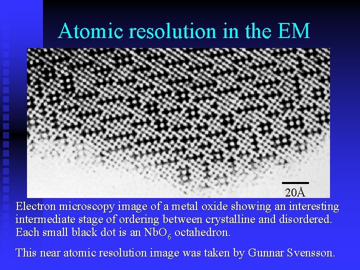 Atomic resolution in the EM 20Å Electron microscopy image of a metal oxide showing