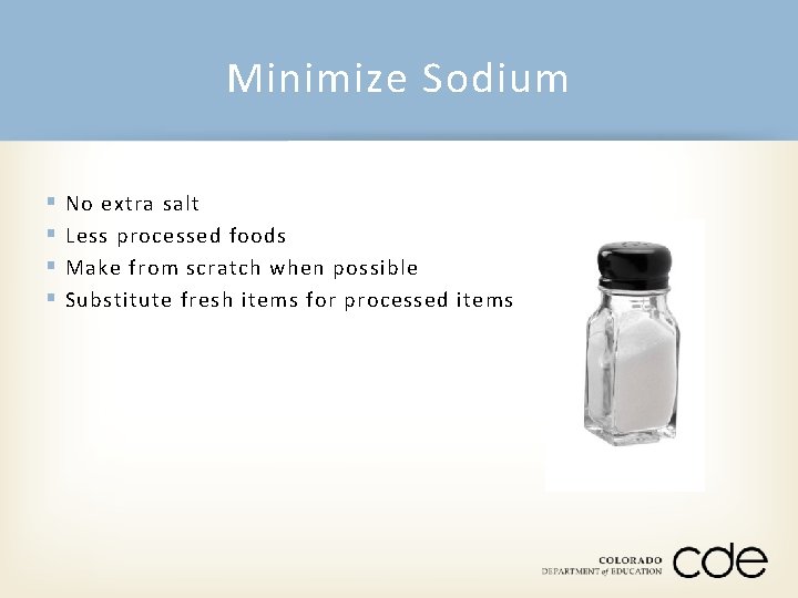 Minimize Sodium § § No extra salt Less processed foods Make from scratch when