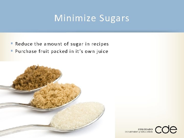 Minimize Sugars § Reduce the amount of sugar in recipes § Purchase fruit packed