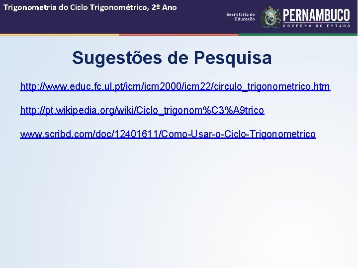 Trigonometria do Ciclo Trigonométrico, 2º Ano Sugestões de Pesquisa http: //www. educ. fc. ul.