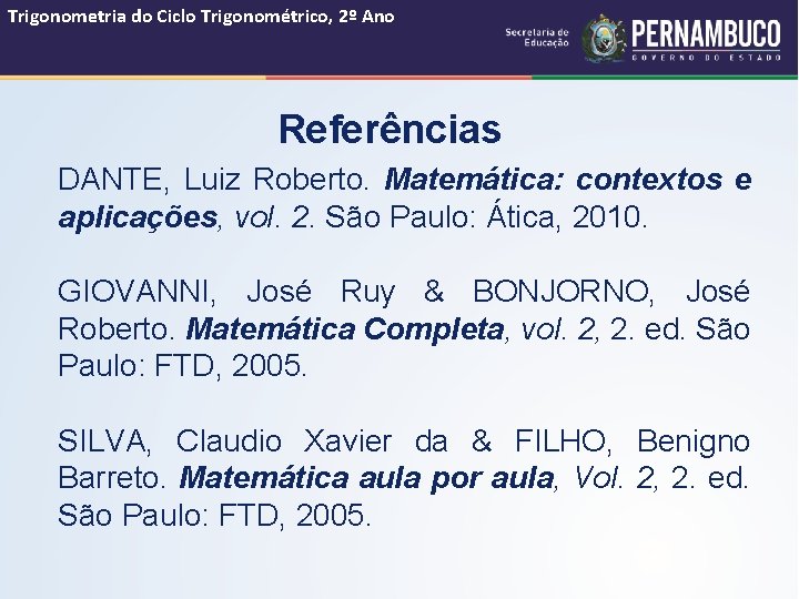 Trigonometria do Ciclo Trigonométrico, 2º Ano Referências DANTE, Luiz Roberto. Matemática: contextos e aplicações,