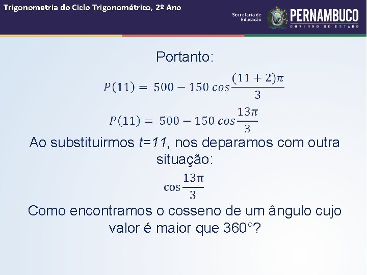 Trigonometria do Ciclo Trigonométrico, 2º Ano Portanto: Ao substituirmos t=11, nos deparamos com outra