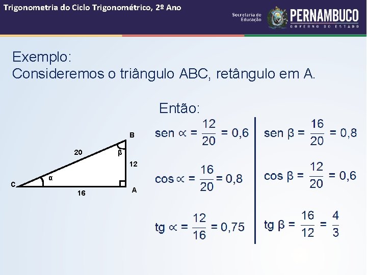 Trigonometria do Ciclo Trigonométrico, 2º Ano Exemplo: Consideremos o triângulo ABC, retângulo em A.