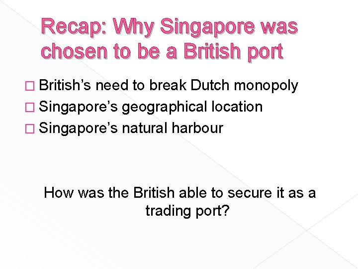 Recap: Why Singapore was chosen to be a British port � British’s need to