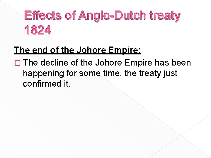 Effects of Anglo-Dutch treaty 1824 The end of the Johore Empire: � The decline