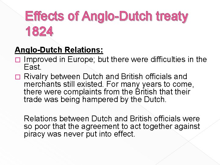 Effects of Anglo-Dutch treaty 1824 Anglo-Dutch Relations: � Improved in Europe; but there were