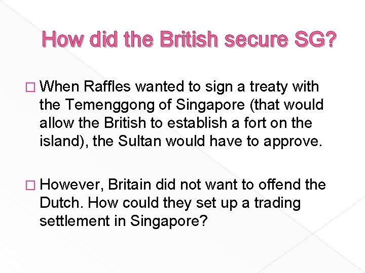 How did the British secure SG? � When Raffles wanted to sign a treaty