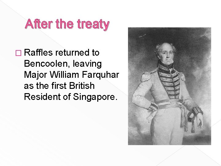 After the treaty � Raffles returned to Bencoolen, leaving Major William Farquhar as the