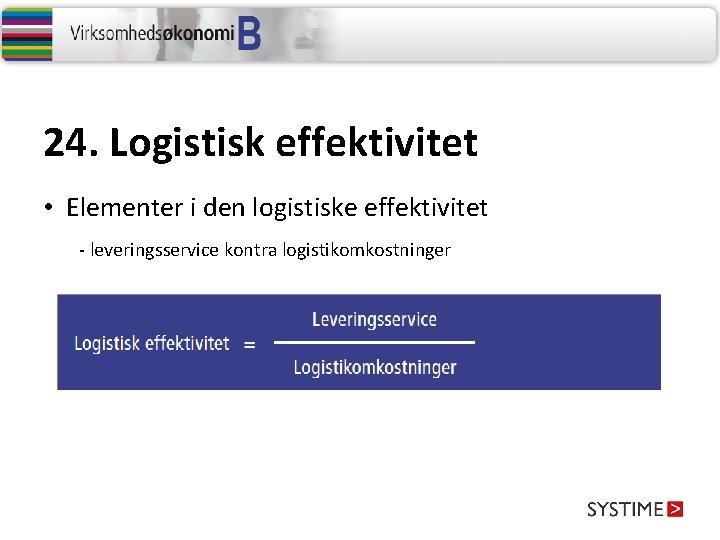 24. Logistisk effektivitet • Elementer i den logistiske effektivitet - leveringsservice kontra logistikomkostninger 