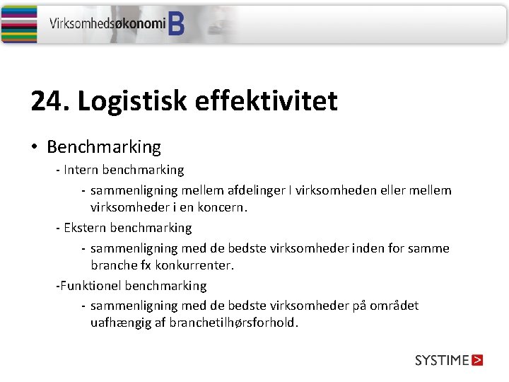 24. Logistisk effektivitet • Benchmarking - Intern benchmarking - sammenligning mellem afdelinger I virksomheden