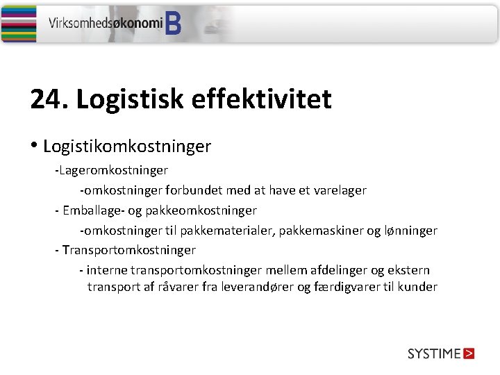 24. Logistisk effektivitet • Logistikomkostninger -Lageromkostninger -omkostninger forbundet med at have et varelager -