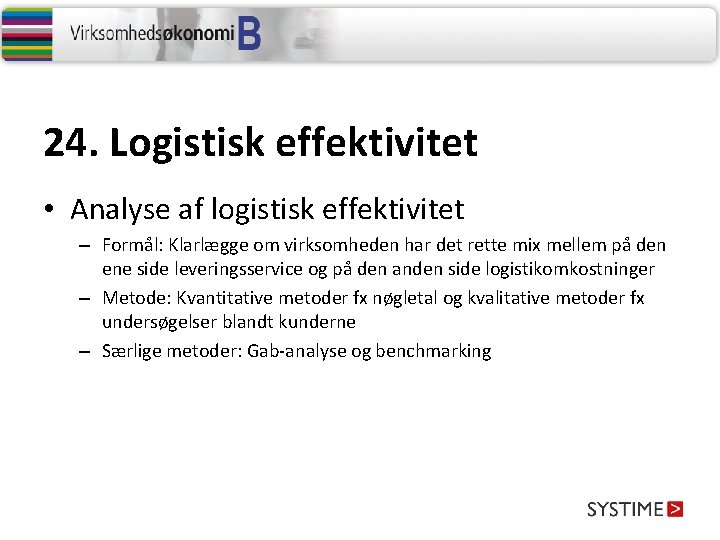 24. Logistisk effektivitet • Analyse af logistisk effektivitet – Formål: Klarlægge om virksomheden har