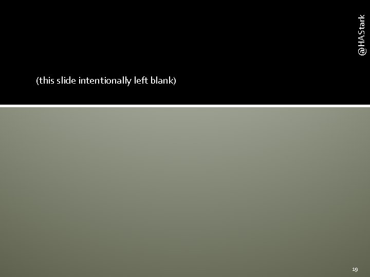 @HAStark (this slide intentionally left blank) 19 