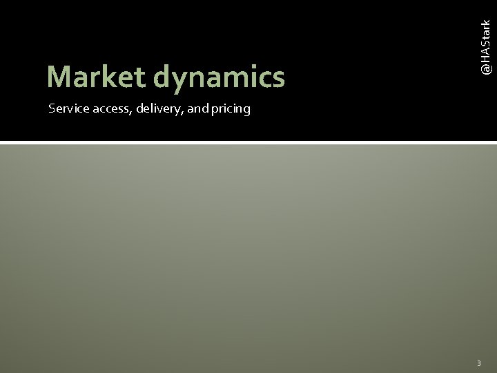 @HAStark Market dynamics Service access, delivery, and pricing 3 