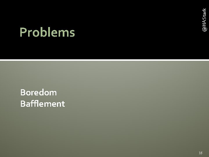 @HAStark Problems Boredom Bafflement 35 