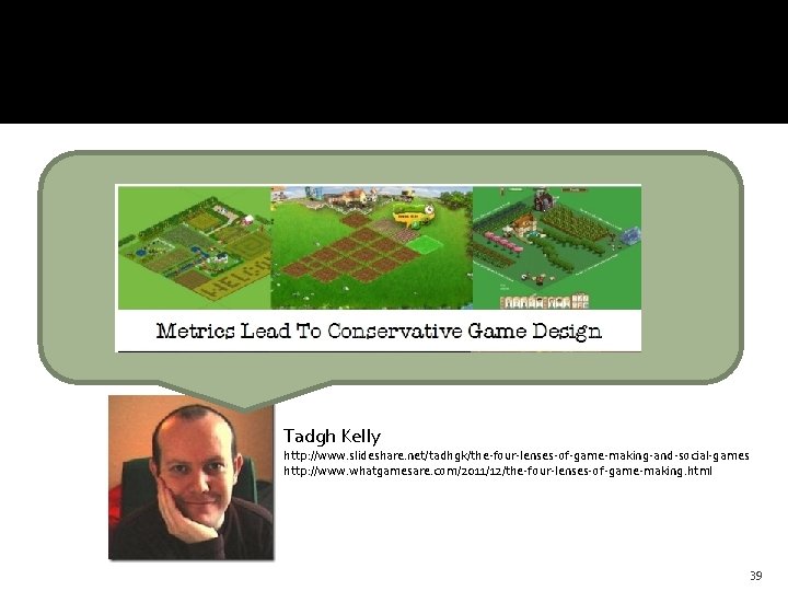 @HAStark Tadgh Kelly http: //www. slideshare. net/tadhgk/the-four-lenses-of-game-making-and-social-games http: //www. whatgamesare. com/2011/12/the-four-lenses-of-game-making. html 39 