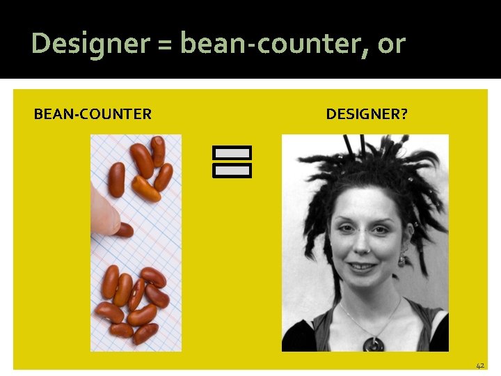 BEAN-COUNTER @HAStark Designer = bean-counter, or DESIGNER? 42 