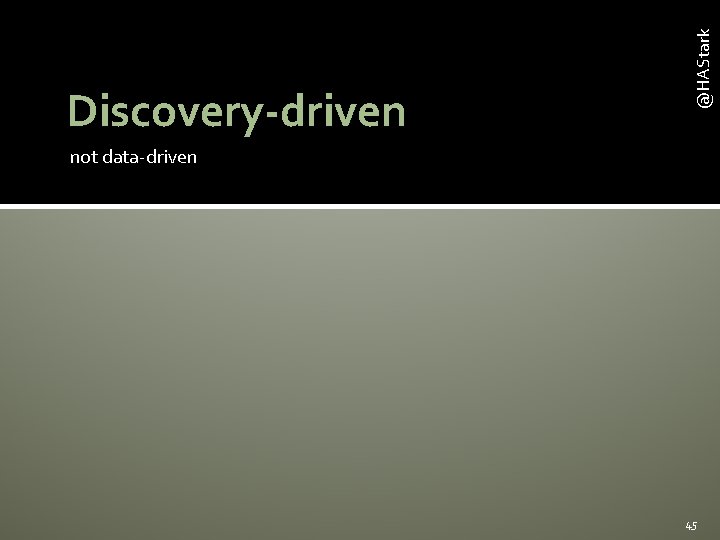 @HAStark Discovery-driven not data-driven 45 