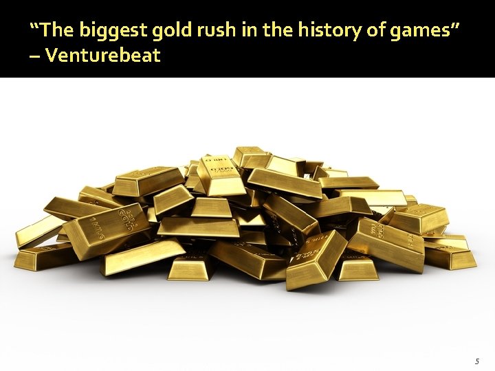 @HAStark “The biggest gold rush in the history of games” – Venturebeat 5 